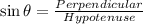 \sin\theta=\frac{Perpendicular}{Hypotenuse}