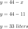 y=44-x\\\\y=44-11\\\\y=33\ liters
