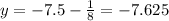 y=-7.5-\frac{1}{8}=-7.625