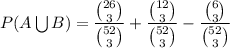 P(A\bigcup B)=\dfrac{\binom{26}{3}}{\binom{52}{3}}+\dfrac{\binom{12}{3}}{\binom{52}{3}}-\dfrac{\binom{6}{3}}{\binom{52}{3}}