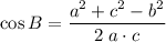 \displaystyle \cos{B} = \frac{a^{2} + c^{2} - b^{2}}{2\;a\cdot c}