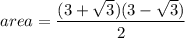 area = \dfrac{(3 + \sqrt{3})(3 - \sqrt{3})}{2}