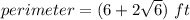 perimeter = (6 + 2\sqrt{6})~ft