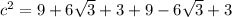 c^2 = 9 + 6\sqrt{3} + 3 + 9 - 6\sqrt{3} + 3