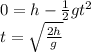 0=h-\frac{1}{2}gt^2\\t=\sqrt{\frac{2h}{g}}