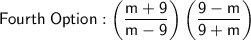 \mathsf{Fourth\;Option : \left(\dfrac{m + 9}{m - 9}\right)\left(\dfrac{9 - m}{9 + m}\right)}