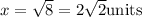 x= \sqrt{8} =2\sqrt{2} \text{units}