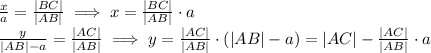 \frac{x}{a}=\frac{|BC|}{|AB|}\implies x = \frac{|BC|}{|AB|}\cdot a\\\frac{y}{|AB|-a}=\frac{|AC|}{|AB|}\implies y = \frac{|AC|}{|AB|}\cdot (|AB|-a)=|AC|-\frac{|AC|}{|AB|}\cdot a