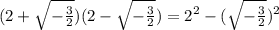 (2+\sqrt{-\frac{3}{2} }) (2-\sqrt{-\frac{3}{2} })=2^2-(\sqrt{-\frac{3}{2} })^2