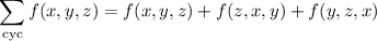 \displaystyle\sum_{\rm cyc}f(x,y,z)=f(x,y,z)+f(z,x,y)+f (y,z,x)