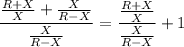 \dfrac{\frac{R+X}X+\frac X{R-X}}{\frac X{R-X}}=\dfrac{\frac{R+X}X}{\frac X{R-X}}+1