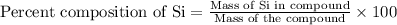 \text{Percent composition of Si}=\frac{\text{Mass of Si in compound}}{\text{Mass of the compound}}\times 100