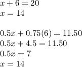 x+6=20\\x=14\\\\0.5x+0.75(6)=11.50\\0.5x+4.5=11.50\\0.5x=7\\x=14