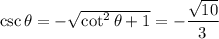 \csc\theta=-\sqrt{\cot^2\theta+1}=-\dfrac{\sqrt{10}}3