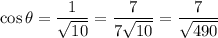 \cos\theta=\dfrac1{\sqrt{10}}=\dfrac7{7\sqrt{10}}=\dfrac7{\sqrt{490}}