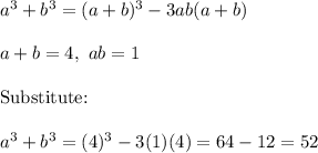 a^3+b^3=(a+b)^3-3ab(a+b)\\\\a+b=4,\ ab=1\\\\\text{Substitute:}\\\\a^3+b^3=(4)^3-3(1)(4)=64-12=52