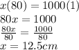x(80)= 1000 (1)\\80x=1000\\\frac{80x}{80} =\frac{1000}{80} \\x=12.5 cm