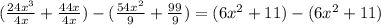 (\frac{24x^3}{4x}+\frac{44x}{4x})-(\frac{54x^2}{9}+\frac{99}{9})=(6x^2+11)-(6x^2+11)