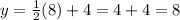y= \frac{1}{2}(8) + 4=4+4 = 8
