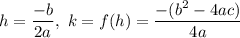 h=\dfrac{-b}{2a},\ k=f(h)=\dfrac{-(b^2-4ac)}{4a}