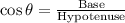 \cos \theta = \frac{\text{Base}}{\text{Hypotenuse}}