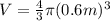V=\frac{4}{3}}\pi (0.6m)^{3}