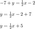 -7+y=\frac{1}{2}x-2\\\\y=\frac{1}{2}x-2+7\\\\y=\frac{1}{2}x+5