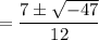 =\dfrac{7 \pm \sqrt{-47}}{12}