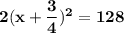 \mathbf{2(x + \dfrac{3}{4})^2  = 128}
