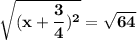 \mathbf{\sqrt{(x + \dfrac{3}{4})^2} =\sqrt{ 64}}