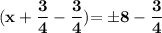 \mathbf{(x + \dfrac{3}{4} - \dfrac{3}{4}) }\mathbf{= \pm 8-\dfrac{3}{4}}