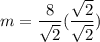 m=\dfrac{8}{\sqrt2}(\dfrac{\sqrt2}{\sqrt2})