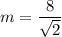 m=\dfrac{8}{\sqrt2}