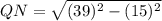 QN=\sqrt{(39)^2-(15)^2}