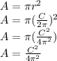 A=\pi r^{2} \\A=\pi (\frac{C}{2\pi })^2\\A=\pi (\frac{C^2}{4\pi ^2 })\\A=\frac{C^2}{4\pi ^2}