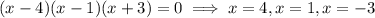 (x-4)(x-1)(x+3)=0\implies x=4,x=1,x=-3