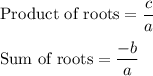 \text{Product of roots} = \dfrac{c}{a}\\\\\text{Sum of roots} = \dfrac{-b}{a}