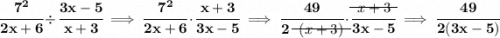 \bf \cfrac{7^2}{2x+6}\div \cfrac{3x-5}{x+3}\implies \cfrac{7^2}{2x+6}\cdot \cfrac{x+3}{3x-5}\implies \cfrac{49}{2~~\begin{matrix} (x+3) \\[-0.7em]\cline{1-1}\\[-5pt]\end{matrix}}\cdot \cfrac{\begin{matrix} x+3 \\[-0.7em]\cline{1-1}\\[-5pt]\end{matrix} }{3x-5}\implies \cfrac{49}{2(3x-5)}