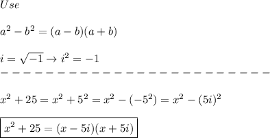 Use\\\\a^2-b^2=(a-b)(a+b)\\\\i=\sqrt{-1}\to i^2=-1\\------------------------\\\\x^2+25=x^2+5^2=x^2-(-5^2)=x^2-(5i)^2\\\\\boxed{x^2+25=(x-5i)(x+5i)}