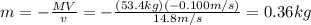 m=-\frac{MV}{v}=-\frac{(53.4 kg)(-0.100 m/s)}{14.8 m/s}=0.36 kg