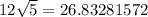 12 \sqrt {5} = 26.83281572