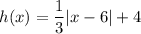 h(x)=\dfrac{1}{3}|x-6|+4