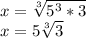 x = \sqrt [3] {5 ^ 3 * 3}\\x = 5 \sqrt [3] {3}