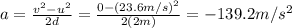 a=\frac{v^2-u^2}{2d}=\frac{0-(23.6 m/s)^2}{2(2 m)}=-139.2 m/s^2