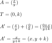 A=(\frac{x}{y} )\\\\T=(0,k)\\\\A'=(\frac{x}{y} )+(\frac{0}{k} )=(\frac{0+x}{y+k} )\\\\A'=\frac{x}{y+k} =(x,y+k)