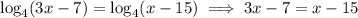 \log_4(3x-7)=\log_4(x-15)\implies3x-7=x-15