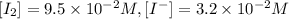 [I_2]=9.5\times 10^{-2} M,[I^-]=3.2\times 10^{-2} M