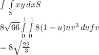 \int\limits \, \int\limits_S {xy} \, dxS\\8\sqrt{66}\int\limits^1_0  \int\limits^1_0 {8(1-u)uv^3} \, dufv\\= 8\sqrt{\frac{22}{3} }