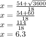 x=\frac{54+\sqrt{3600}}{18}\\x=\frac{54+60}{18}\\x=\frac{114}{18}\\x=6.3