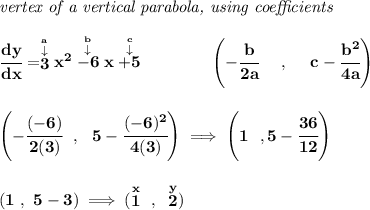 \bf \textit{vertex of a vertical parabola, using coefficients} \\\\ \cfrac{dy}{dx}=\stackrel{\stackrel{a}{\downarrow }}{3}x^2\stackrel{\stackrel{b}{\downarrow }}{-6}x\stackrel{\stackrel{c}{\downarrow }}{+5} \qquad \qquad \left(-\cfrac{ b}{2 a}~~~~ ,~~~~ c-\cfrac{ b^2}{4 a}\right) \\\\\\ \left( -\cfrac{(-6)}{2(3)}~~,~~5-\cfrac{(-6)^2}{4(3)} \right)\implies \left( 1~~,5-\cfrac{36}{12} \right) \\\\\\ (1~,~5-3)\implies (\stackrel{x}{1}~,~\stackrel{y}{2})